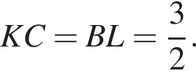 KC = BL = дробь: чис­ли­тель: 3, зна­ме­на­тель: 2 конец дроби .