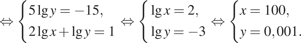  рав­но­силь­но си­сте­ма вы­ра­же­ний 5 де­ся­тич­ный ло­га­рифм y = минус 15,2 де­ся­тич­ный ло­га­рифм x плюс де­ся­тич­ный ло­га­рифм y = 1 конец си­сте­мы . рав­но­силь­но си­сте­ма вы­ра­же­ний де­ся­тич­ный ло­га­рифм x = 2, де­ся­тич­ный ло­га­рифм y = минус 3 конец си­сте­мы . рав­но­силь­но си­сте­ма вы­ра­же­ний x = 100,y = 0,001. конец си­сте­мы . 