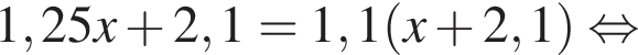 1,25x плюс 2,1 =1,1 левая круг­лая скоб­ка x плюс 2,1 пра­вая круг­лая скоб­ка рав­но­силь­но 