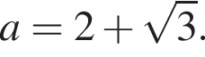 a = 2 плюс ко­рень из: на­ча­ло ар­гу­мен­та: 3 конец ар­гу­мен­та .