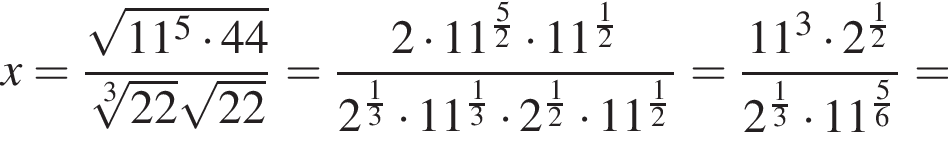 x= дробь: чис­ли­тель: ко­рень из: на­ча­ло ар­гу­мен­та: 11 в сте­пе­ни 5 умно­жить на 44 конец ар­гу­мен­та , зна­ме­на­тель: ко­рень 3 сте­пе­ни из: на­ча­ло ар­гу­мен­та: 22 конец ар­гу­мен­та ко­рень из: на­ча­ло ар­гу­мен­та: 22 конец ар­гу­мен­та конец дроби = дробь: чис­ли­тель: 2 умно­жить на 11 в сте­пе­ни левая круг­лая скоб­ка дробь: чис­ли­тель: 5, зна­ме­на­тель: 2 конец дроби пра­вая круг­лая скоб­ка умно­жить на 11 в сте­пе­ни левая круг­лая скоб­ка дробь: чис­ли­тель: 1, зна­ме­на­тель: 2 конец дроби пра­вая круг­лая скоб­ка , зна­ме­на­тель: 2 в сте­пе­ни левая круг­лая скоб­ка дробь: чис­ли­тель: 1, зна­ме­на­тель: 3 конец дроби пра­вая круг­лая скоб­ка умно­жить на 11 в сте­пе­ни левая круг­лая скоб­ка дробь: чис­ли­тель: 1, зна­ме­на­тель: 3 конец дроби пра­вая круг­лая скоб­ка умно­жить на 2 в сте­пе­ни левая круг­лая скоб­ка дробь: чис­ли­тель: 1, зна­ме­на­тель: 2 конец дроби пра­вая круг­лая скоб­ка умно­жить на 11 в сте­пе­ни левая круг­лая скоб­ка дробь: чис­ли­тель: 1, зна­ме­на­тель: 2 конец дроби пра­вая круг­лая скоб­ка конец дроби = дробь: чис­ли­тель: 11 в кубе умно­жить на 2 в сте­пе­ни левая круг­лая скоб­ка дробь: чис­ли­тель: 1, зна­ме­на­тель: 2 конец дроби пра­вая круг­лая скоб­ка , зна­ме­на­тель: 2 в сте­пе­ни левая круг­лая скоб­ка дробь: чис­ли­тель: 1, зна­ме­на­тель: 3 конец дроби пра­вая круг­лая скоб­ка умно­жить на 11 в сте­пе­ни левая круг­лая скоб­ка дробь: чис­ли­тель: 5, зна­ме­на­тель: 6 конец дроби пра­вая круг­лая скоб­ка конец дроби = 