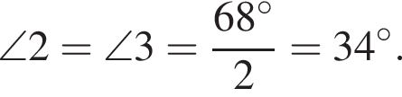 \angle2=\angle3= дробь: чис­ли­тель: 68 гра­ду­сов, зна­ме­на­тель: 2 конец дроби =34 гра­ду­сов. 