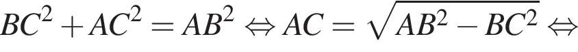 BC в квад­ра­те плюс AC в квад­ра­те = AB в квад­ра­те рав­но­силь­но AC = ко­рень из: на­ча­ло ар­гу­мен­та: AB в квад­ра­те минус BC в квад­ра­те конец ар­гу­мен­та рав­но­силь­но 