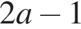 2 a минус 1