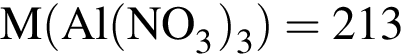 \ChemFormM левая круг­лая скоб­ка Al левая круг­лая скоб­ка NO_3 пра­вая круг­лая скоб­ка _3 пра­вая круг­лая скоб­ка =213