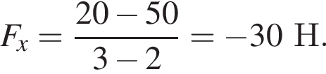F_x= дробь: чис­ли­тель: 20 минус 50, зна­ме­на­тель: 3 минус 2 конец дроби = минус 30Н. 