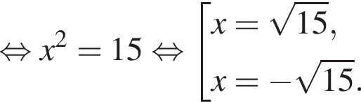  рав­но­силь­но x в квад­ра­те =15 рав­но­силь­но со­во­куп­ность вы­ра­же­ний x= ко­рень из: на­ча­ло ар­гу­мен­та: 15 конец ар­гу­мен­та ,x= минус ко­рень из: на­ча­ло ар­гу­мен­та: 15 конец ар­гу­мен­та . конец со­во­куп­но­сти . 