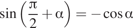  синус левая круг­лая скоб­ка дробь: чис­ли­тель: Пи , зна­ме­на­тель: 2 конец дроби плюс альфа пра­вая круг­лая скоб­ка = минус ко­си­нус альфа 