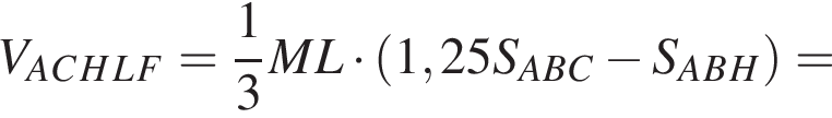 V_A_C_H_L_F= дробь: чис­ли­тель: 1, зна­ме­на­тель: 3 конец дроби ML умно­жить на левая круг­лая скоб­ка 1,25S_A_B_C минус S_A_B_H пра­вая круг­лая скоб­ка = 
