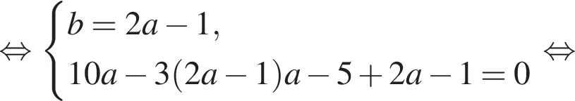  рав­но­силь­но си­сте­ма вы­ра­же­ний b=2a минус 1,10a минус 3 левая круг­лая скоб­ка 2a минус 1 пра­вая круг­лая скоб­ка a минус 5 плюс 2a минус 1=0 конец си­сте­мы . рав­но­силь­но 