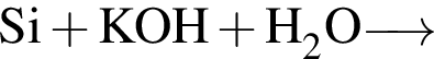\ChemFormSi плюс KOH плюс H_2O \reactrarrow0pt0,5 cm