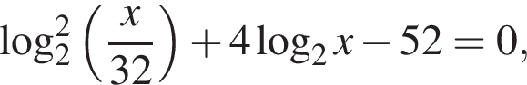 \log в квад­ра­те _2 левая круг­лая скоб­ка дробь: чис­ли­тель: x, зна­ме­на­тель: 32 конец дроби пра­вая круг­лая скоб­ка плюс 4 ло­га­рифм по ос­но­ва­нию 2 x минус 52=0, 