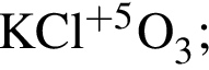 \ChemFormKCl в сте­пе­ни левая круг­лая скоб­ка плюс 5 пра­вая круг­лая скоб­ка O_3;