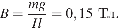 B = дробь: чис­ли­тель: mg, зна­ме­на­тель: Il конец дроби =0,15Тл. 
