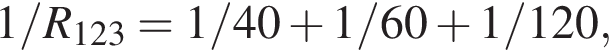 1/R_123 = 1/40 плюс 1/60 плюс 1/120,