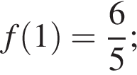 f левая круг­лая скоб­ка 1 пра­вая круг­лая скоб­ка = дробь: чис­ли­тель: 6, зна­ме­на­тель: 5 конец дроби ; 