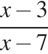  дробь: чис­ли­тель: x минус 3, зна­ме­на­тель: x минус 7 конец дроби 