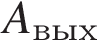 A_\text вых
