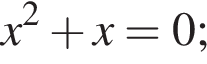 x в квад­ра­те плюс x=0;