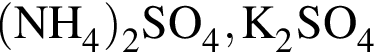 \ChemForm левая круг­лая скоб­ка NH_4 пра­вая круг­лая скоб­ка _2SO_4, K_2SO_4