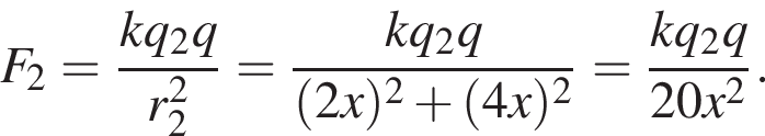 F_2 = дробь: чис­ли­тель: kq_2q, зна­ме­на­тель: r_2 в квад­ра­те конец дроби = дробь: чис­ли­тель: kq_2q, зна­ме­на­тель: левая круг­лая скоб­ка 2x пра­вая круг­лая скоб­ка в квад­ра­те плюс левая круг­лая скоб­ка 4x пра­вая круг­лая скоб­ка в квад­ра­те конец дроби = дробь: чис­ли­тель: kq_2q, зна­ме­на­тель: 20x в квад­ра­те конец дроби . 
