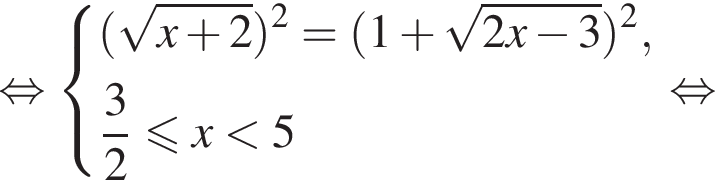  рав­но­силь­но си­сте­ма вы­ра­же­ний левая круг­лая скоб­ка ко­рень из: на­ча­ло ар­гу­мен­та: x плюс 2 конец ар­гу­мен­та пра­вая круг­лая скоб­ка в квад­ра­те = левая круг­лая скоб­ка 1 плюс ко­рень из: на­ча­ло ар­гу­мен­та: 2x минус 3 конец ар­гу­мен­та пра­вая круг­лая скоб­ка в квад­ра­те , дробь: чис­ли­тель: 3, зна­ме­на­тель: 2 конец дроби мень­ше или равно x мень­ше 5 конец си­сте­мы . рав­но­силь­но 