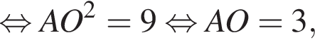  рав­но­силь­но AO в квад­ра­те = 9 рав­но­силь­но AO=3,