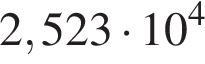 2,523 умно­жить на 10 в сте­пе­ни 4 