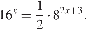 16 в сте­пе­ни x = дробь: чис­ли­тель: 1, зна­ме­на­тель: 2 конец дроби умно­жить на 8 в сте­пе­ни левая круг­лая скоб­ка 2 x плюс 3 пра­вая круг­лая скоб­ка . 