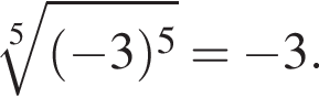  ко­рень 5 сте­пе­ни из: на­ча­ло ар­гу­мен­та: левая круг­лая скоб­ка минус 3 пра­вая круг­лая скоб­ка в сте­пе­ни 5 конец ар­гу­мен­та = минус 3.