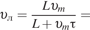  v _л= дробь: чис­ли­тель: L v _m, зна­ме­на­тель: L плюс v _m\tau конец дроби = 