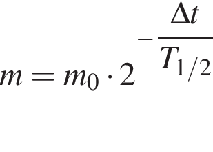 m=m_0 умно­жить на 2 в сте­пе­ни левая круг­лая скоб­ка минус \dfrac\Delta t пра­вая круг­лая скоб­ка T_1/2