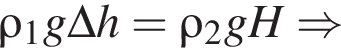 \rho_1 g \Delta h = \rho_2 g H \Rightarrow