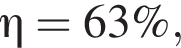 \eta = 63 \%,
