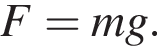F=mg.