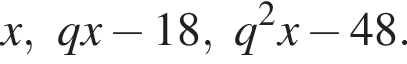 x, qx минус 18, q в квад­ра­те x минус 48.