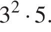 3 в квад­ра­те умно­жить на 5.