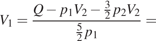 V_1= дробь: чис­ли­тель: Q минус p_1V_2 минус дробь: чис­ли­тель: 3, зна­ме­на­тель: 2 конец дроби p_2 V_2, зна­ме­на­тель: дробь: чис­ли­тель: 5, зна­ме­на­тель: 2 конец дроби p_1 конец дроби = 