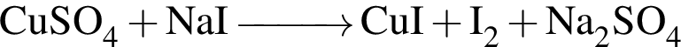 \ChemFormCuSO_4 плюс NaI \reactrarrow0pt1 cm CuI плюс I_2 плюс Na_2SO_4