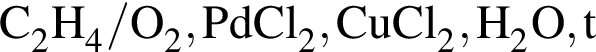 \ChemFormC_2H_4/O_2, PdCl_2, CuCl_2, H_2O, t