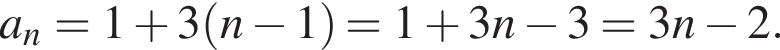 a_n=1 плюс 3 левая круг­лая скоб­ка n минус 1 пра­вая круг­лая скоб­ка =1 плюс 3n минус 3=3n минус 2.
