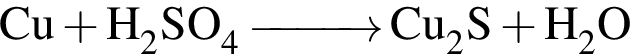 \ChemFormCu плюс H_2SO_4 \reactrarrow0pt1 cm Cu_2S плюс H_2O