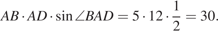 AB умно­жить на AD умно­жить на синус \angle BAD=5 умно­жить на 12 умно­жить на дробь: чис­ли­тель: 1, зна­ме­на­тель: 2 конец дроби =30.