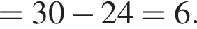 =30 минус 24=6.