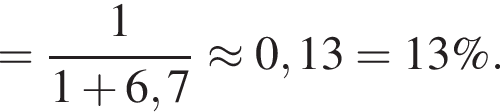 = дробь: чис­ли­тель: 1, зна­ме­на­тель: 1 плюс 6,7 конец дроби \approx 0,13=13\%. 