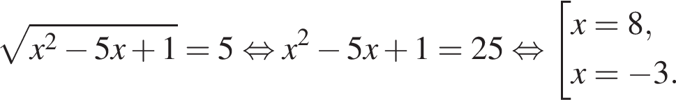  ко­рень из: на­ча­ло ар­гу­мен­та: x в квад­ра­те минус 5x плюс 1 конец ар­гу­мен­та =5 рав­но­силь­но x в квад­ра­те минус 5x плюс 1=25 рав­но­силь­но со­во­куп­ность вы­ра­же­ний x=8,x= минус 3. конец со­во­куп­но­сти . 