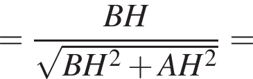 = дробь: чис­ли­тель: BH, зна­ме­на­тель: ко­рень из: на­ча­ло ар­гу­мен­та: BH в квад­ра­те плюс AH в квад­ра­те конец ар­гу­мен­та конец дроби = 