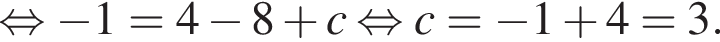  рав­но­силь­но минус 1=4 минус 8 плюс c рав­но­силь­но c= минус 1 плюс 4=3.