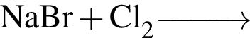 \ChemFormNaBr плюс Cl_2 \reactrarrow0pt1 cm