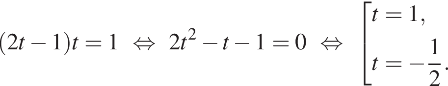  левая круг­лая скоб­ка 2t минус 1 пра­вая круг­лая скоб­ка t=1 рав­но­силь­но 2t в квад­ра­те минус t минус 1=0 рав­но­силь­но со­во­куп­ность вы­ра­же­ний t=1,t= минус дробь: чис­ли­тель: 1, зна­ме­на­тель: 2 конец дроби . конец со­во­куп­но­сти . 